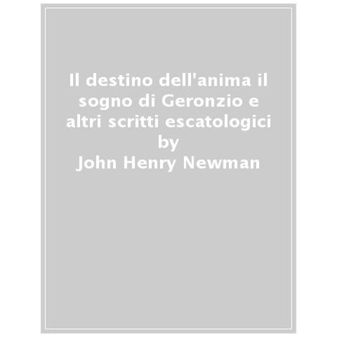 John Henry Newman - Il Destino Dell'anima Il Sogno Di Geronzio E Altri Scritti Escatologici - Foto 1