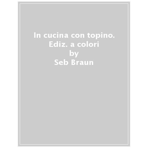 Seb Braun, Kathryn Smith - In Cucina Con Topino. Faccio Io! Ediz. A Colori - Foto 1
