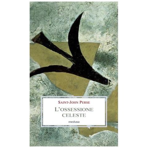Perse Saint-John - L'ossessione celeste. Lettere, memorie, discorsi - Foto 1
