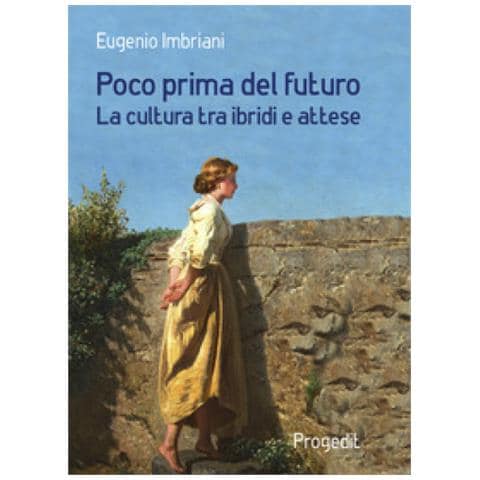 Eugenio Imbriani - Poco Prima Del Futuro. La Cultura Tra Ibridi E Attese - Foto 1