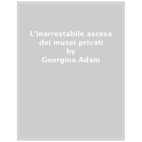Georgina Adam - L'inarrestabile Ascesa Dei Musei Privati - Foto 1