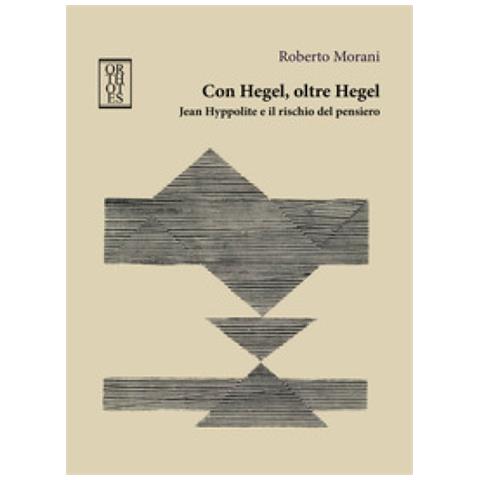 Roberto Morani - Con Hegel, Oltre Hegel. Jean Hyppolite E Il Rischio Del Pensiero - Foto 1