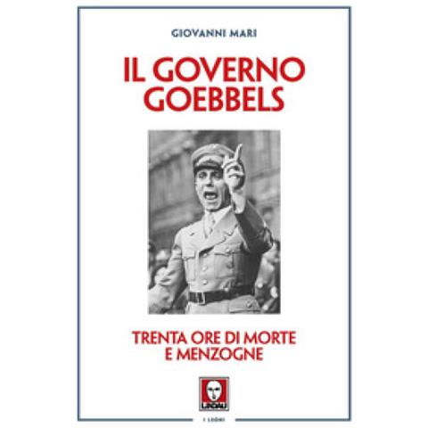 Giovanni Mari - Il Governo Goebbels. Trenta Ore Di Morte E Menzogne - Foto 1
