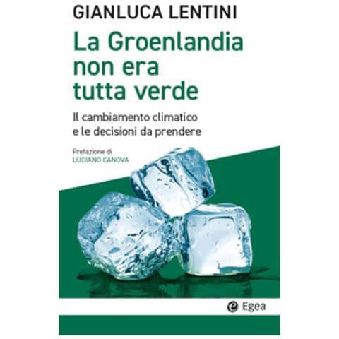 Gianluca Lentini - La Groenlandia Non Era Tutta Verde. Il Cambiamento Climatico E Le Decisioni Da Prendere - Foto 1
