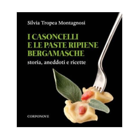 Silvia Tropea Montagnosi - I Casoncelli E Le Paste Ripiene Bergamasche. Storia, Aneddoti E Ricette - Foto 1