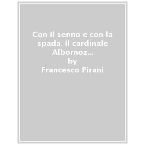 Francesco Pirani - Con Il Senno E Con La Spada. Il Cardinale Albornoz E L'italia Del Trecento - Foto 1