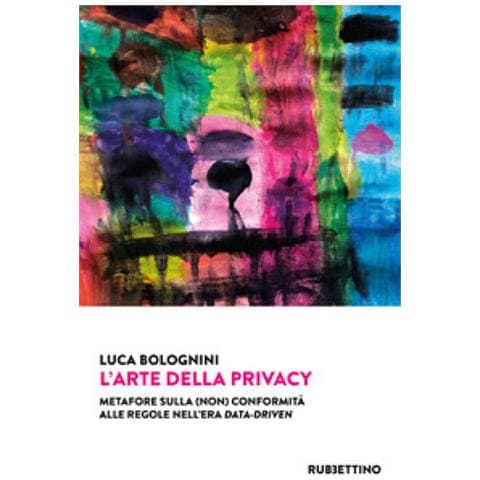 Luca Bolognini - L'arte Della Privacy. Metafore Sulla (non) Conformità Alle Regole Nell'era Data-driven - Foto 1