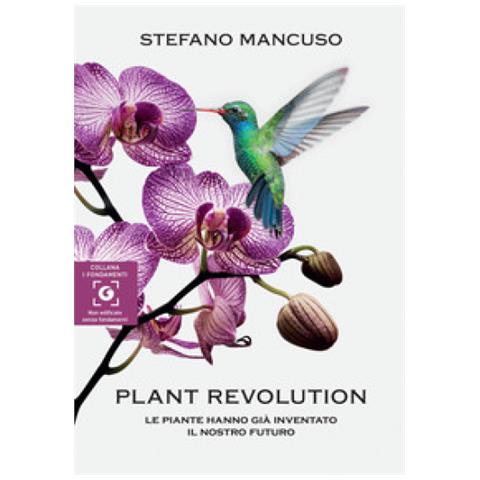 Stefano Mancuso - Plant Revolution. Le Piante Hanno Già Inventato Il Nostro Futuro - Foto 1