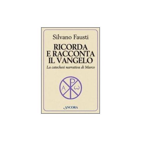Silvano Fausti - Ricorda e racconta il Vangelo. La catechesi narrativa di Marco - Foto 1