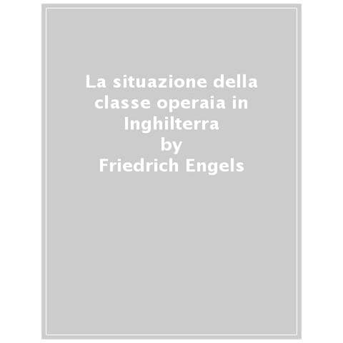 Friedrich Engels - La Situazione Della Classe Operaia In Inghilterra - Foto 1