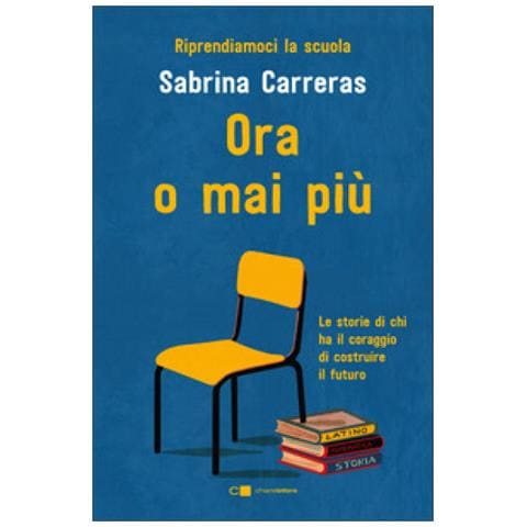Sabrina Carreras - Ora O Mai Più. Riprendiamoci La Scuola. Le Storie Di Chi Ha Il Coraggio Di Costruire Il Futuro. - Foto 1