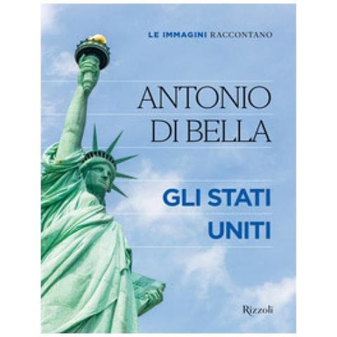 Antonio Di Bella - Le Immagini Raccontano. Gli Stati Uniti. Ediz. Illustrata - Foto 1