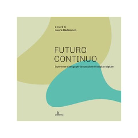 Laura Badalucco - Futuro continuo. Esperienze di design per la transizione ecologica e digitale. Ediz. illustrata - Foto 1