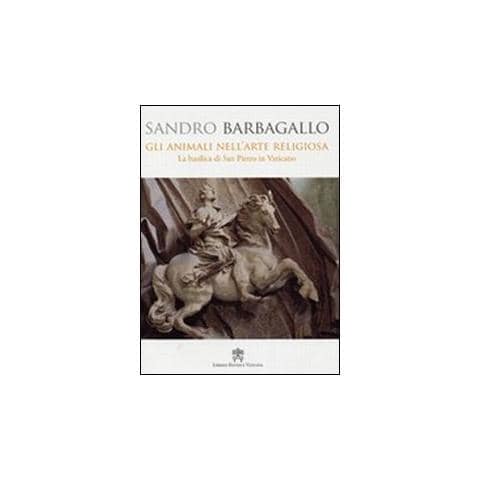 Sandro Barbagallo - Gli animali nell'arte religiosa. La Basilica di San Pietro in Vaticano - Foto 1
