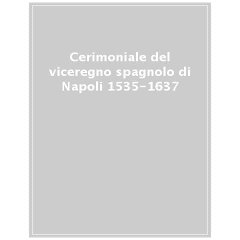 Attilio Antonelli - Cerimoniale del viceregno spagnolo di Napoli 1535-1637 - Foto 1