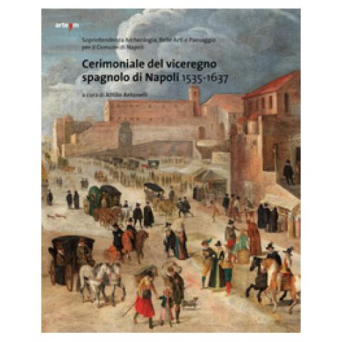 Attilio Antonelli - Cerimoniale del viceregno spagnolo di Napoli 1535-1637 - Foto 2
