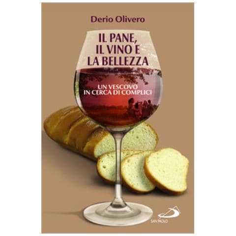 Derio Olivero - Il Pane, Il Vino E La Bellezza. Un Vescovo In Cerca Di Complici - Foto 1