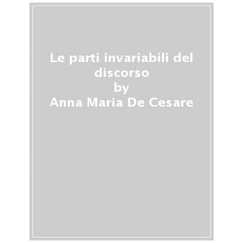 Anna Maria De Cesare - Le Parti Invariabili Del Discorso - Foto 1