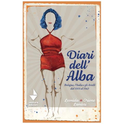 Orione Lambri - Diari dell'Alba. Bologna, l'Italia e gli Arcelli dal 1919 al 1945 - Foto 1