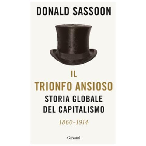 Donald Sassoon - Il Trionfo Ansioso. Storia Globale Del Capitalismo - Foto 1