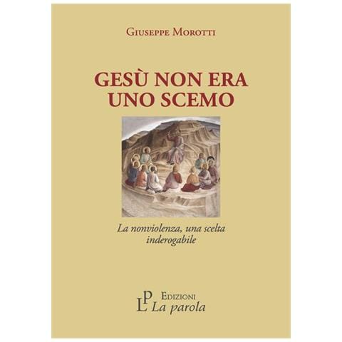 Giuseppe Morotti - Gesù Non Era Uno Scemo. La Nonviolenza, Una Scelta Inderogabile - Foto 2