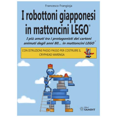 Francesco Frangioja - I robottoni giapponesi in mattoncini LEGO®. I più amati tra i protagonisti dei cartoni animati degli anni 80… in mattoncini LEGO®. Con istruzioni passo passo per costruire il Cryphead Maringa - Foto 1