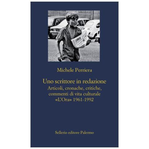 Michele Perriera - Uno Scrittore In Redazione. Articoli, Cronache, Critiche, Commenti Di Vita Culturale. «l'ora» 1961-1992 - Foto 1