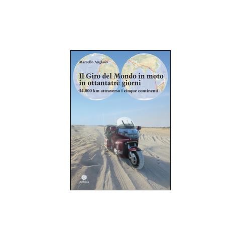 Marcello Anglana - Il giro del mondo in moto in ottantatrè giorni. 34.000 km attraverso i cinque continenti - Foto 1