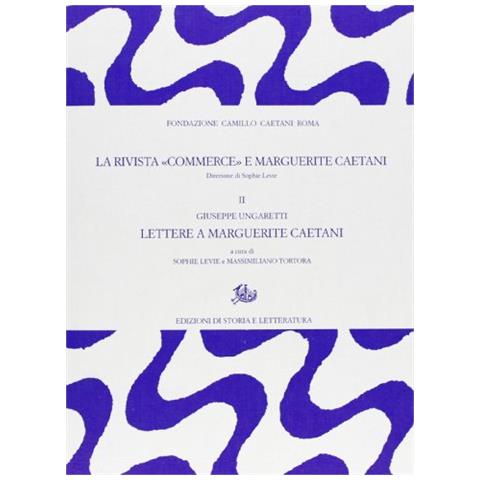 S. Levie - La rivista «Commerce» e Marguerite Caetani. Vol. 2: Giuseppe Ungaretti, lettere a Marguerite Caetani - Foto 1
