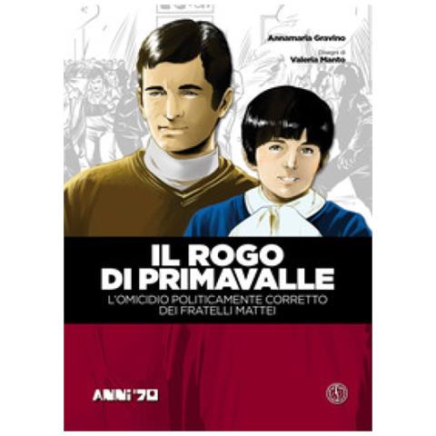 Annamaria Gravino - Il Rogo Di Primavalle. L'omicidio Politicamente Corretto Dei Fratelli Mattei. 1. - Foto 1