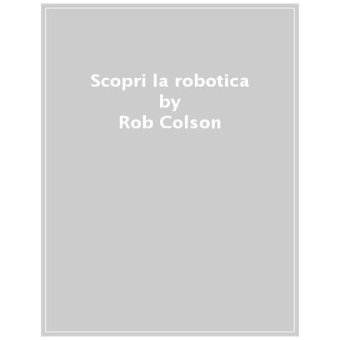 Rob Colson - Scopri La Robotica. Con Modelli Da Assemblare - Foto 1