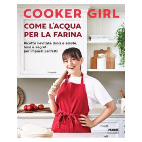 Cooker Girl - Come L'acqua Per La Farina. Ricette Lievitate Dolci E Salate, Basi E Segreti Per Impasti Perfetti. Ediz. Illustrata - Foto 1
