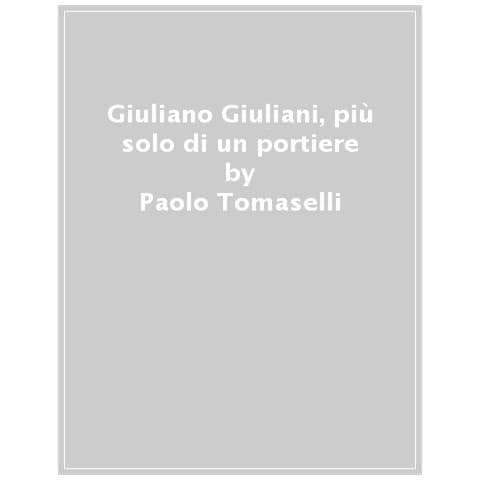 Paolo Tomaselli - Giuliano Giuliani, Più Solo Di Un Portiere - Foto 1