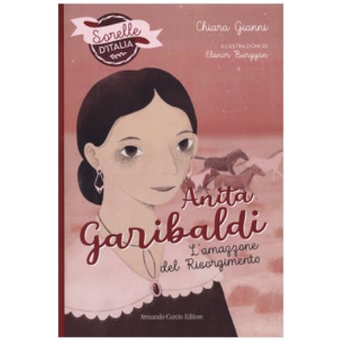 Chiara Gianni - Anita Garibaldi. L'amazzone Del Risorgimento. Sorelle D'italia - Foto 1