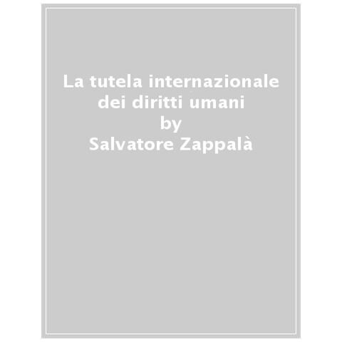 Salvatore Zappalà - La Tutela Internazionale Dei Diritti Umani. La Responsabilità Degli Stati E Il Governo Mondiale. Nuova Ediz. - Foto 1