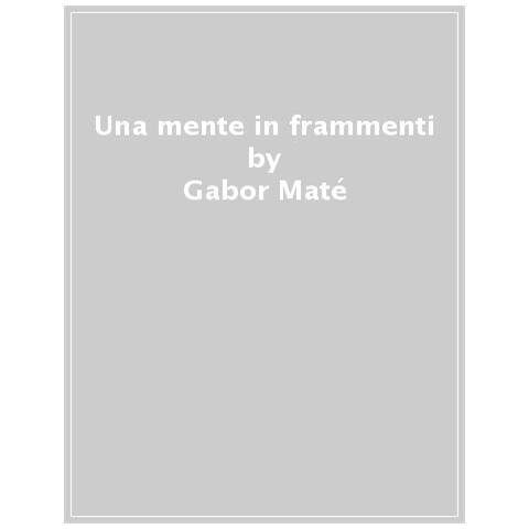 Gabor Maté - Una Mente In Frammenti. Origini E Cura Del Disturbo Da Deficit Di Attenzione - Foto 1