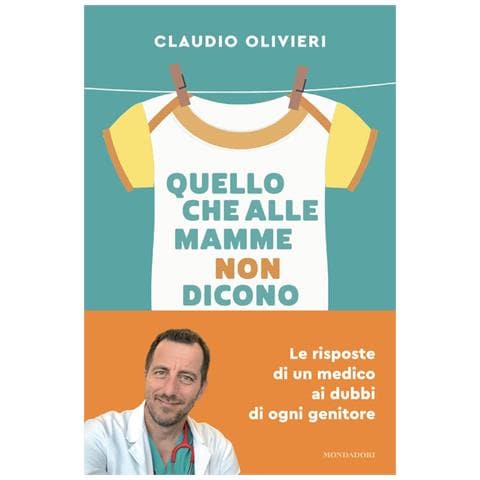 Quello Che Alle Mamme Non Dicono. Le Risposte Di Un Medico Ai Dubbi Di Ogni Genitore - Foto 1