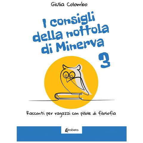 Giulia Colombo - I consigli della nottola di Minerva. Racconti per ragazzi con pillole di filosofia. Vol. 3 - Foto 1