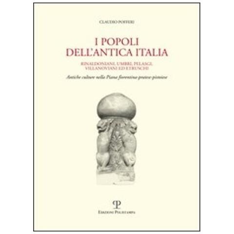 Claudio Pofferi - I popoli dell'antica Italia. Rinaldoniani, umbri, pelasgi, villanoviani ed etruschi. Antiche culture nella piana fiorentina-pratese-pistoiese - Foto 3