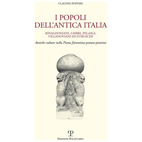 Claudio Pofferi - I popoli dell'antica Italia. Rinaldoniani, umbri, pelasgi, villanoviani ed etruschi. Antiche culture nella piana fiorentina-pratese-pistoiese - Foto 2