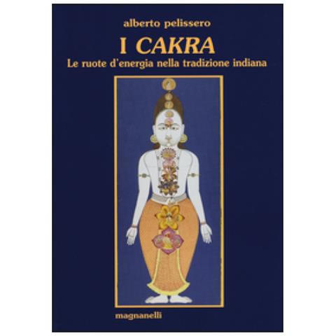 Alberto Pelissero - I cakra. Le ruote d'energia nella tradizione indiana - Foto 1