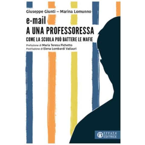 Giuseppe Giunti - E-mail a una professoressa. Come la scuola può battere le mafie - Foto 1