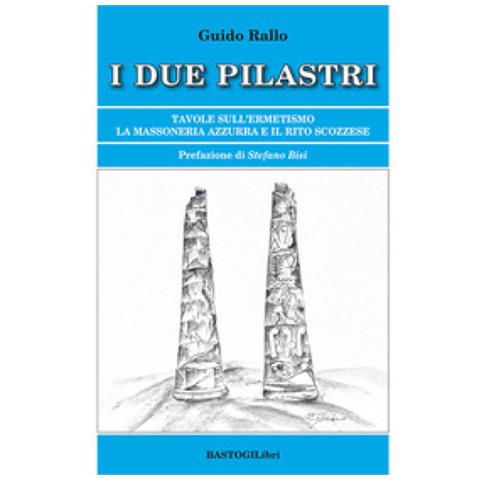 Guido Rallo - I Due Pilastri. Tavole Sull'ermetismo. La Massoneria Azzurra E Il Rito Scozzese - Foto 1