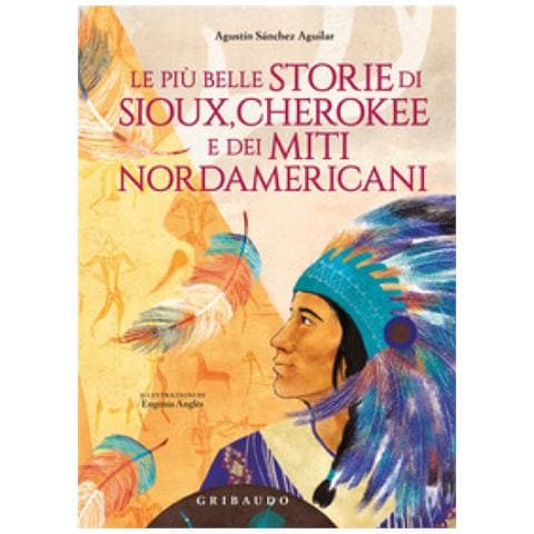 Agustin Sánchez Aguilar - Le Più Belle Storie Di Sioux, Cherokee E Dei Miti Nordamericani. Ediz. A Colori - Foto 1