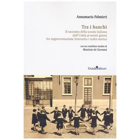 Annamaria Palmieri - Tra i banchi. Il racconto della scuola italiana dall'Unità ai nostri giorni fra rappresentazione letteraria e realtà storica - Foto 1