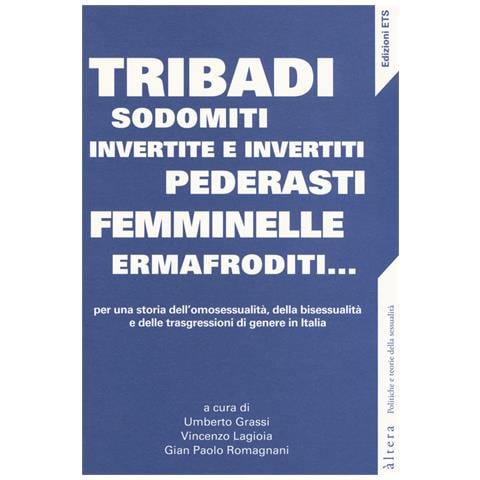 Umberto Grassi - Tribadi, sodomiti, invertite e invertiti, pederasti, femminelle, ermafroditi... Per una storia dell'omosessualità, della bisessualità e delle trasgressioni di genere in Italia - Foto 1