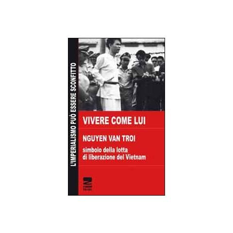 Thi Quyen Phan - Vivere come lui. Nguyen Van Troi. Simbolo della lotta di liberazione del Vietnam - Foto 1