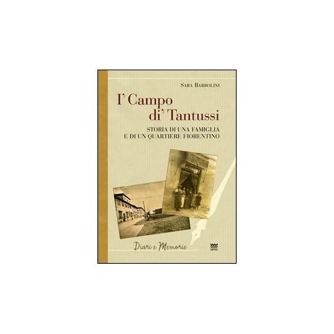 Sara Barbolini - I' campo di' Tantussi. Storia di una famiglia e di un quartiere fiorentino - Foto 1
