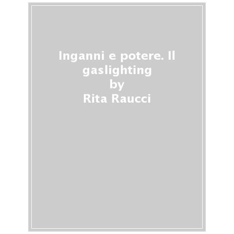 Rita Raucci - Inganni e potere. Il gaslighting. Nelle relazioni, nel cinema, nella letteratura, nella politica. Con QR code - Foto 1