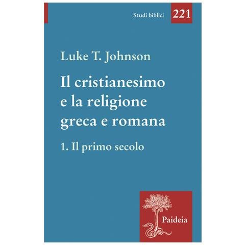 Luke Timothy Johnson - Il cristianesimo e la religione greca e romana. Vol. 1: Il primo secolo - Foto 1